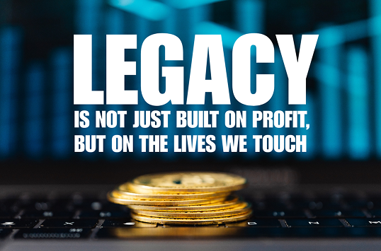 Legacy Is Not Just Built on Profit, but on the Lives We Touch